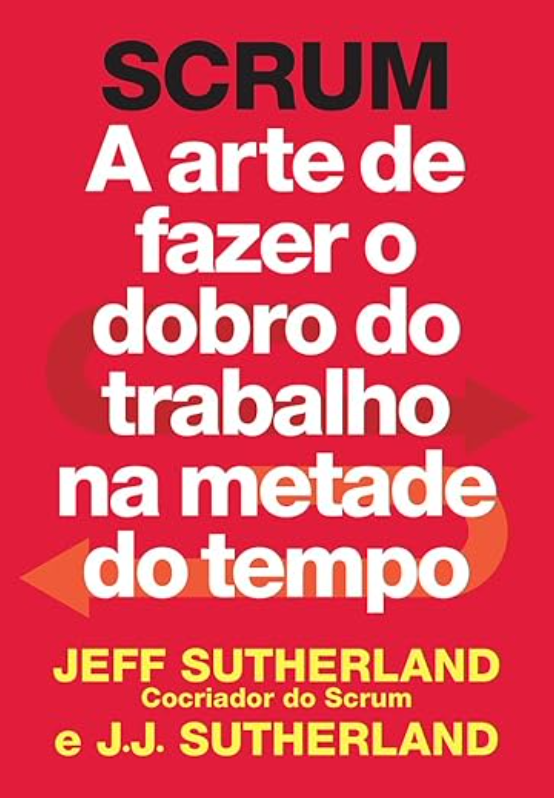 SCRUM: A Arte De Fazer O Dobro Do Trabalho Na Metade Do Tempo